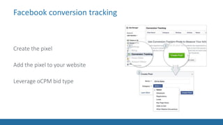 Facebook conversion tracking
Create the pixel
Add the pixel to your website
Leverage oCPM bid type
 