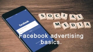 Facebook advertising
basics.
 