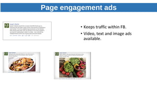 Page engagement ads
• Keeps traffic within FB.
• Video, text and image ads
available.
 