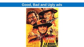 Good, Bad and Ugly ads
 