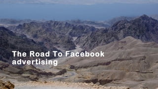 The Road To Facebook
advertising
 