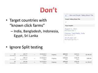 • Target countries with
“known click farms”
– India, Bangladesh, Indonesia,
Egypt, Sri Lanka

• Ignore Split testing

 