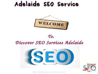 Adelaide SEO ServiceAdelaide SEO Service
To,
Discover SEO Services Adelaide
http://adelaideseoservices.net.au/
 