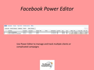 Facebook Power Editor




Use Power Editor to manage and track multiple clients or
complicated campaigns
 