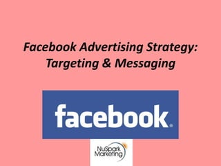 Facebook Advertising Strategy:
    Targeting & Messaging
 