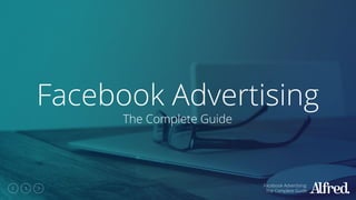 Facebook Advertising:
The Complete Guide
1
Facebook Advertising
The Complete Guide
 