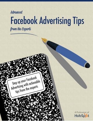 ADVANCED FACEBOOK ADVERTISING TIPS FROM THE EXPERTS1
WWW.HUBSPOT.COM
Share This Ebook!
 