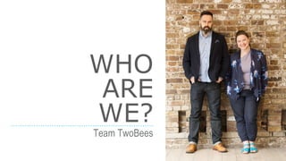 WHO
ARE
WE?
Team TwoBees
 