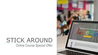STICK AROUND
Online Course Special Offer
 