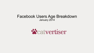 Facebook Users Age Breakdown
January 2014

 