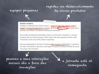 rapidez no desenvolvimento
  equipes pequenas          de novos produtos




pessoas e suas interações
                               a jornada está só
 sociais são o foco das
                                  começando
        inovações
 