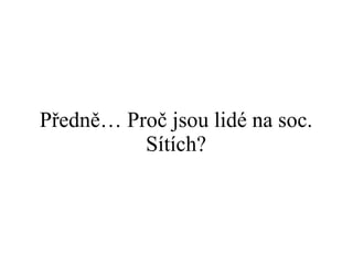 Předně… Proč jsou lidé na soc. Sítích? 