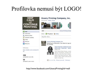 Profilovka nemusí být LOGO! http://www.facebook.com/UsseryPrinting?sk=wall 