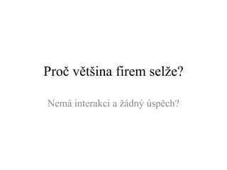 Proč většina firem selže? Nemá interakci a žádný úspěch? 
