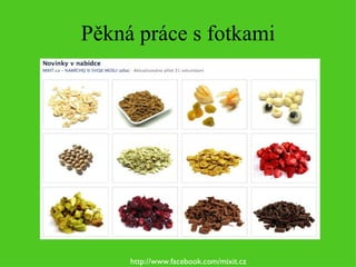 Pěkná práce s fotkami http://www.facebook.com/mixit.cz 