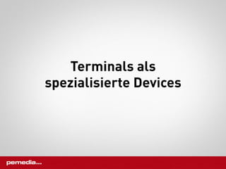 Terminals als
spezialisierte Devices
 