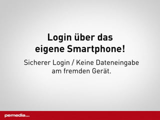 Login über das
   eigene Smartphone!
Sicherer Login / Keine Dateneingabe
         am fremden Gerät.
 