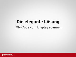 Die elegante Lösung
QR-Code vom Display scannen
 