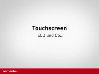 Touchscreen
 ELO und Co...
 