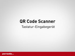 QR Code Scanner
Tastatur-Eingabegerät
 