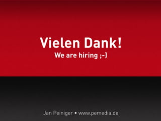 Vielen Dank!
    We are hiring ;-)




Jan Peiniger • www.pemedia.de
 