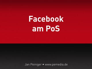 Facebook
   am PoS



Jan Peiniger • www.pemedia.de
 