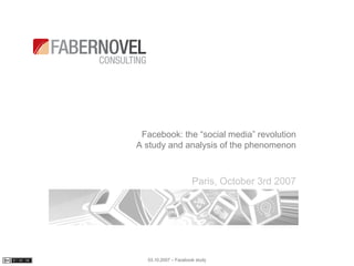 Sieu thi dien may Viet Long - www.vietlongplaza.com.vn




                  Facebook: the “social media” revolution
                 A study and analysis of the phenomenon



                                        Paris, October 3rd 2007




                    03.10.2007 – Facebook study
 