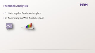 Facebook Analytics

› 1. Nutzung der Facebook Insights
› 2. Anbindung an Web Analytics Tool
 