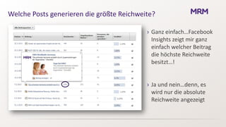 Welche Posts generieren die größte Reichweite?

                                           › Ganz einfach…Facebook
                                             Insights zeigt mir ganz
                                             einfach welcher Beitrag
                                             die höchste Reichweite
                                             besitzt…!


                                           › Ja und nein…denn, es
                                             wird nur die absolute
                                             Reichweite angezeigt
 