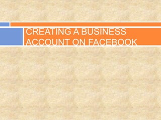 CREATING A BUSINESS
ACCOUNT ON FACEBOOK