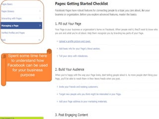 Spent some time here
to understand how
Facebook can be used
for your business
purpose