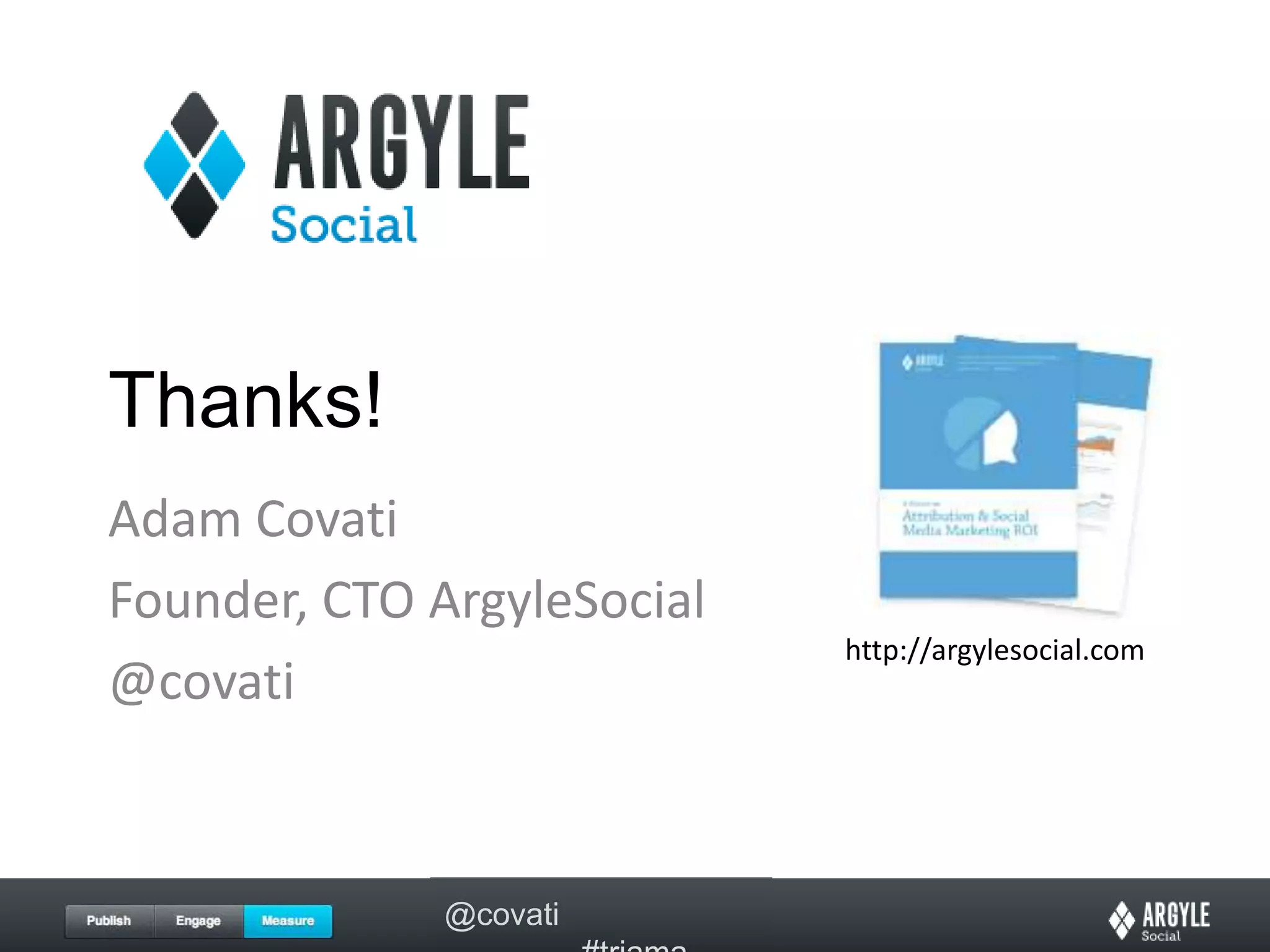 Thanks!Adam CovatiFounder, CTO ArgyleSocial@covatihttp://argylesocial.com