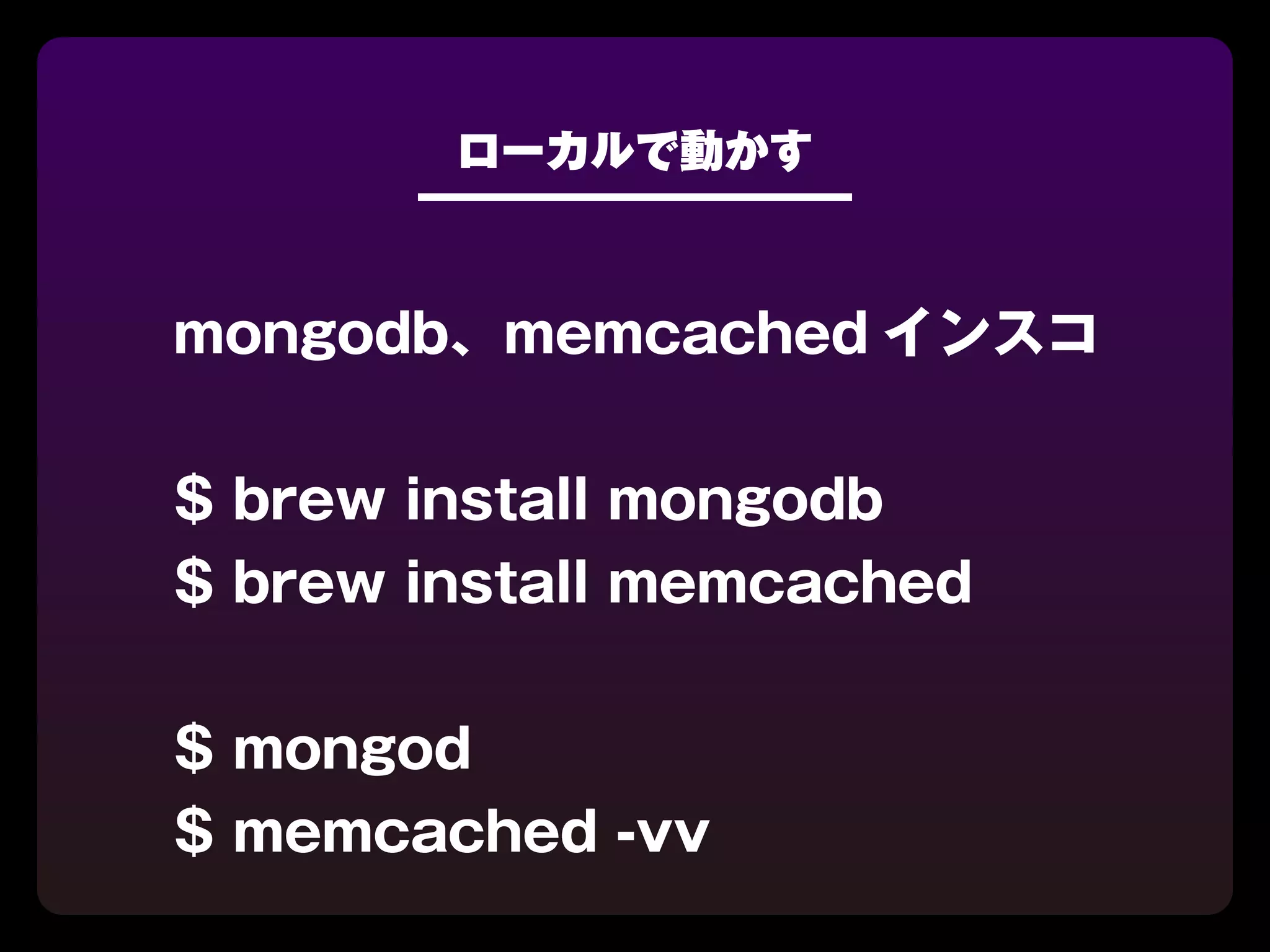ローカルで動かす



mongodb、memcached インスコ


$ brew install mongodb
$ brew install memcached


$ mongod
$ memcached -vv
 