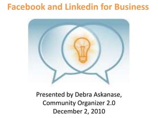 Facebook and Linkedin for Business Presented by Debra Askanase,  Community Organizer 2.0 December 2, 2010 