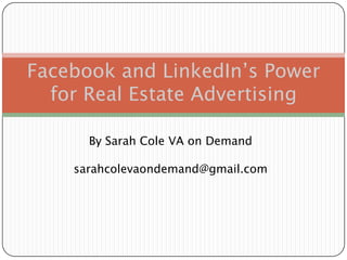 By Sarah Cole VA on Demand
sarahcolevaondemand@gmail.com
Facebook and LinkedIn’s Power
for Real Estate Advertising
 