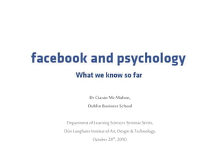 Dr Ciarán McMahon,
Dublin BusinessSchool
Departmentof LearningSciences Seminar Series,
DúnLaoghaireInstitueof Art,Desgin & Technology,
October 28th, 2010.
 