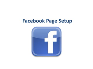 Facebook Page Setup
1. Permissions
a) Default landing tab
b) Posting ability
2. Basic information
a) Editing
3. Profile
a)...