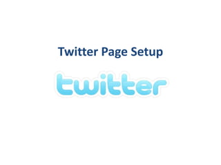 Twitter Setup
1. Go to http://twitter.com
2. Enter your name, password, and email address
3. Click on the “Sign Up for Twi...