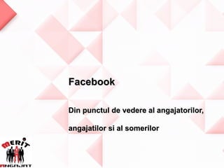 Facebook

Din punctul de vedere al angajatorilor,

angajatilor si al somerilor
 