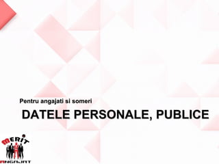 Pentru angajati si someri

DATELE PERSONALE, PUBLICE
 