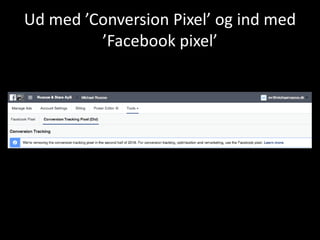 Ud med ’Conversion Pixel’ og ind med
’Facebook pixel’
 