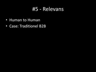 #5 - Relevans
• Human to Human
• Case: Traditionel B2B
 