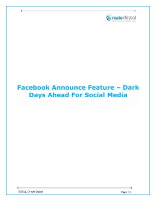 Facebook Announce Feature – Dark
   Days Ahead For Social Media




©2012, Oracle Digital      Page | 1
 