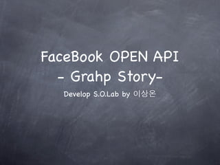 FaceBook OPEN API
  - Grahp Story-
  Develop S.O.Lab by 이상온
 