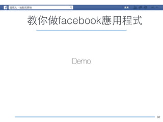 32 
教你做facebook應⽤用程式 
Demo 
 