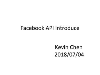 Facebook API Introduce
Kevin Chen
2018/07/04
 