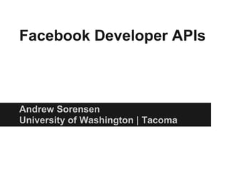 Facebook Developer APIs



Andrew Sorensen
University of Washington | Tacoma
 