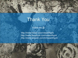 Thank You follow me @  http://www.twitter.com/vasanthgvk http://www.facebook.com/vasanthgvk http://www.linkedin.com/in/vasanthgvk 