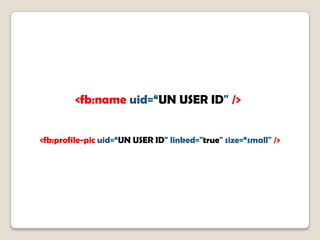 <fb:nameuid=“UN USER ID" /><fb:profile-picuid=“UN USER ID" linked="true"size=“small"/>