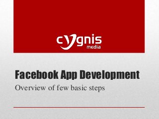 Facebook App Development
Overview of few basic steps

 